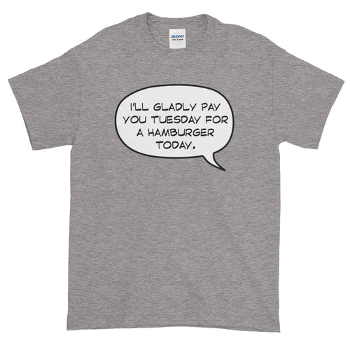 I'll Gladly Pay You Tuesday For A Hamburger Today Short-Sleeve T-Shirt