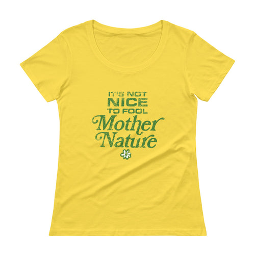 It's Not Nice to Fool Mother Nature Ladies' Scoopneck T-Shirt
