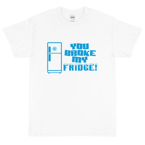 You Broke My Fridge! Short Sleeve T-Shirt
